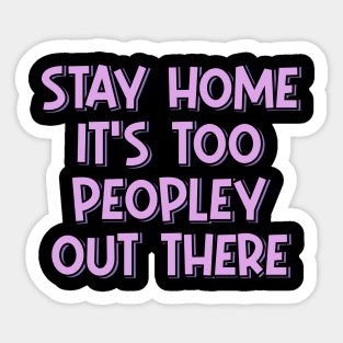 Stay Home It's Too Peopley Out There Sticker